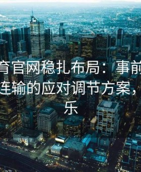 易游体育官网稳扎布局：事前想好 2 连输 3 连输的应对调节方案，易游娱乐