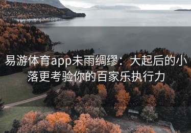 易游体育app未雨绸缪：大起后的小落更考验你的百家乐执行力