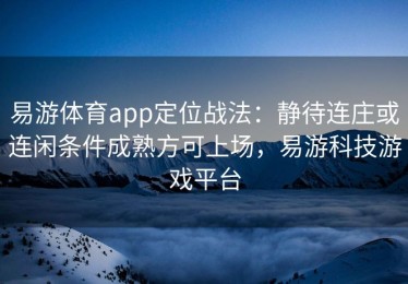 易游体育app定位战法：静待连庄或连闲条件成熟方可上场，易游科技游戏平台