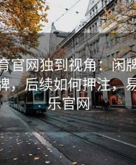易游体育官网独到视角：闲牌若多次险胜庄牌，后续如何押注，易游eu娱乐官网