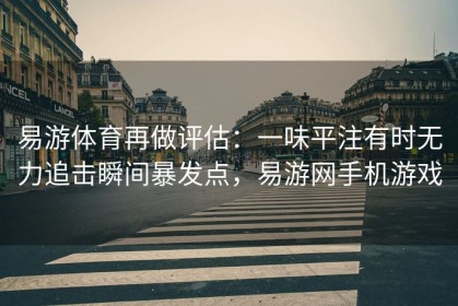 易游体育再做评估：一味平注有时无力追击瞬间暴发点，易游网手机游戏