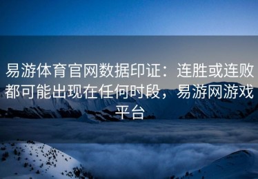 易游体育官网数据印证：连胜或连败都可能出现在任何时段，易游网游戏平台