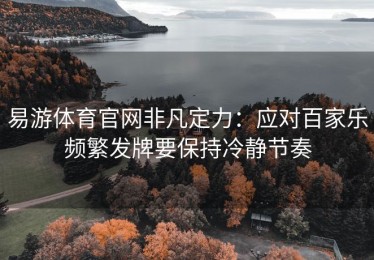 易游体育官网非凡定力：应对百家乐频繁发牌要保持冷静节奏