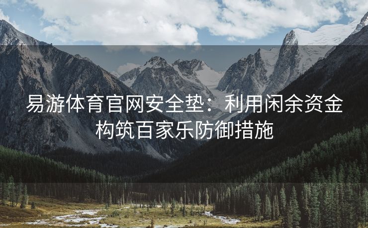 易游体育官网安全垫：利用闲余资金构筑百家乐防御措施