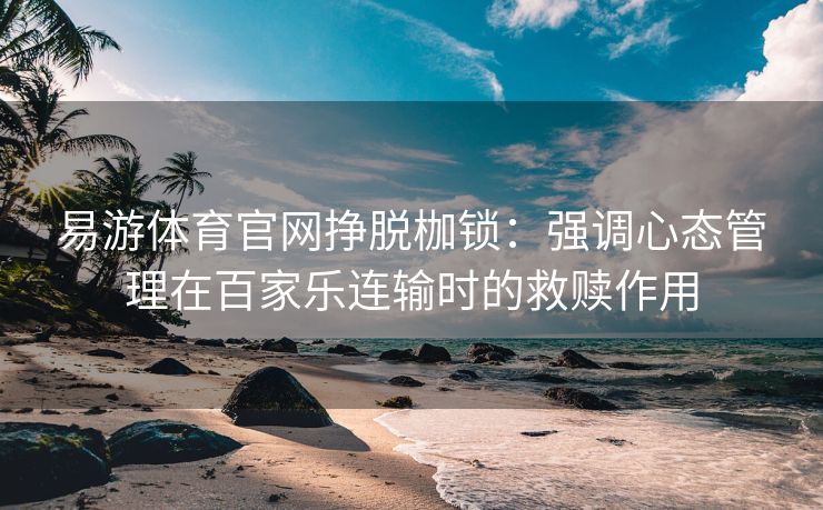 易游体育官网挣脱枷锁：强调心态管理在百家乐连输时的救赎作用