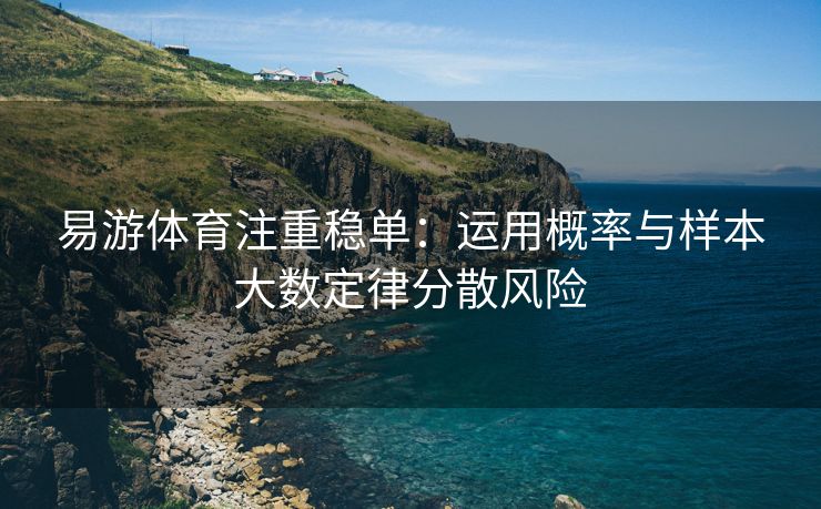 易游体育注重稳单：运用概率与样本大数定律分散风险