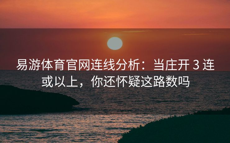 易游体育官网连线分析：当庄开 3 连或以上，你还怀疑这路数吗
