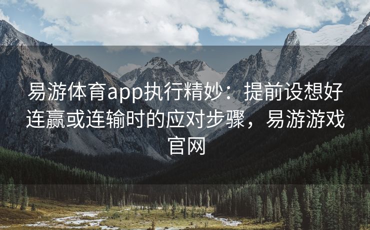 易游体育app执行精妙：提前设想好连赢或连输时的应对步骤，易游游戏官网