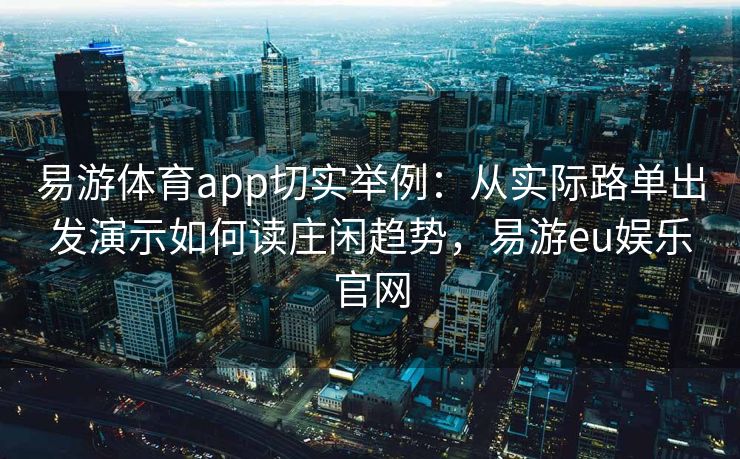 易游体育app切实举例：从实际路单出发演示如何读庄闲趋势，易游eu娱乐官网