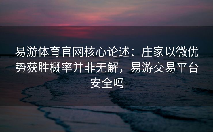 易游体育官网核心论述：庄家以微优势获胜概率并非无解，易游交易平台安全吗