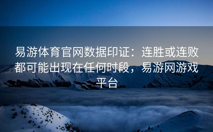 易游体育官网数据印证：连胜或连败都可能出现在任何时段，易游网游戏平台