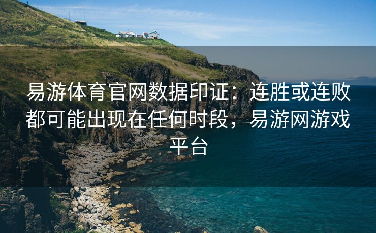 易游体育官网数据印证：连胜或连败都可能出现在任何时段，易游网游戏平台
