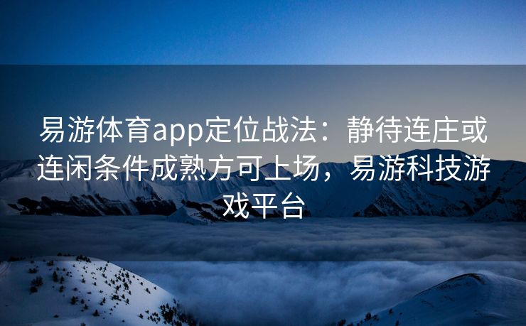 易游体育app定位战法：静待连庄或连闲条件成熟方可上场，易游科技游戏平台