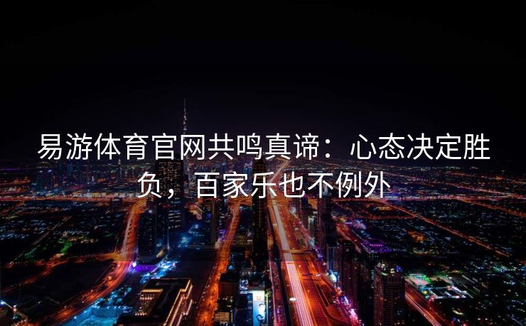 易游体育官网共鸣真谛：心态决定胜负，百家乐也不例外