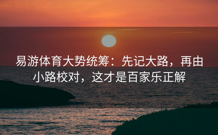 易游体育大势统筹：先记大路，再由小路校对，这才是百家乐正解